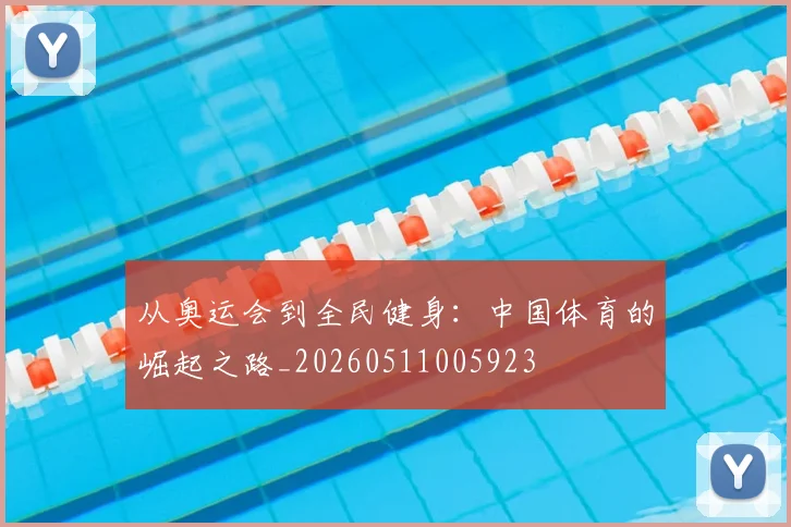 从奥运会到全民健身：中国体育的崛起之路_20260511005923