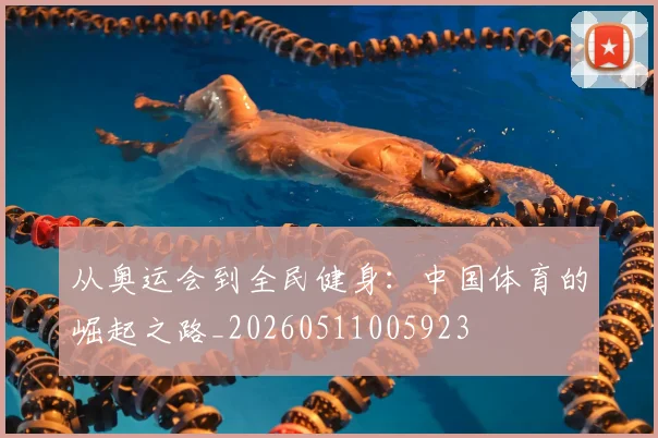 从奥运会到全民健身：中国体育的崛起之路_20260511005923
